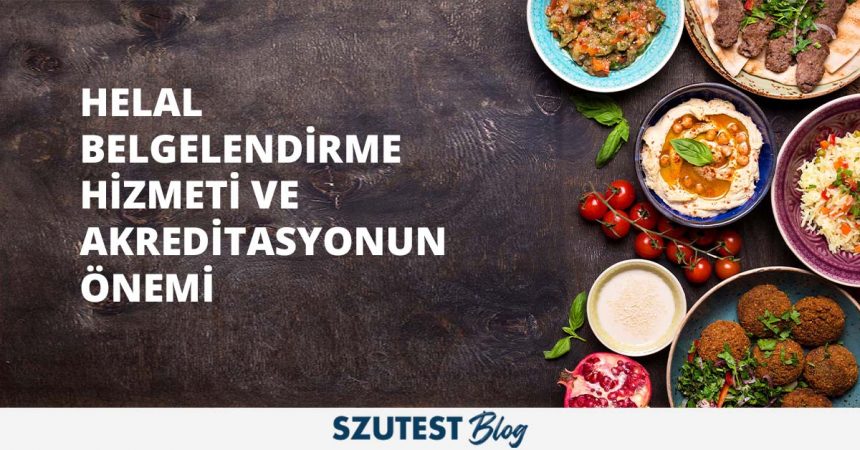 Helal Belgelendirme Hizmeti ve Akreditasyonun Önemi